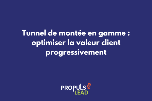Schéma d'un tunnel de montée en gamme avec les différentes étapes de progression client