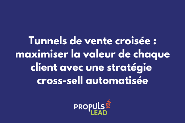 Schéma d'un tunnel de vente croisée automatisé montrant les différentes étapes du cross-sell et les points de conversion