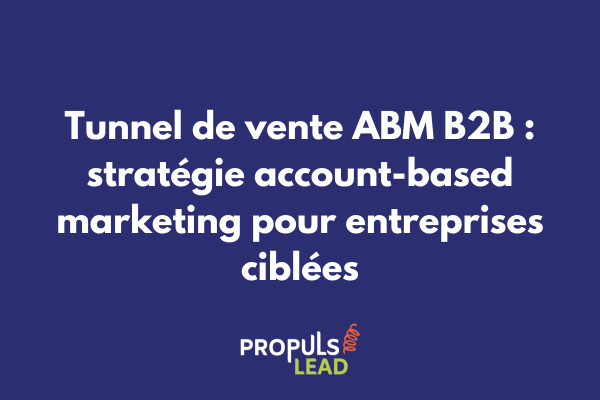Schéma d'un tunnel de vente ABM B2B avec les étapes de ciblage et personnalisation des comptes stratégiques