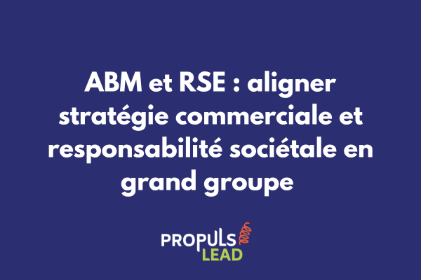ABM et RSE : aligner stratégie commerciale et responsabilité sociétale en grand groupe