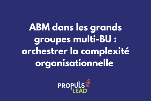 Organigramme grand groupe avec multiples business units coordonnées par stratégie ABM centralisée et comptes stratégiques partagés