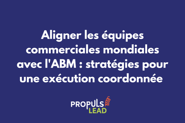 Carte mondiale montrant la coordination des équipes commerciales via une stratégie ABM unifiée