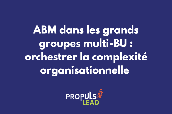 Stratégie ABM ultra-personnalisée pour conquérir un grand compte avec mapping organisationnel