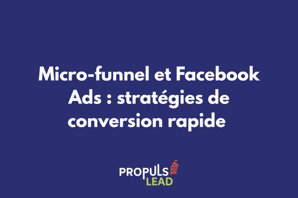 Campagne Facebook Ads connectée à un micro-funnel pour générer des conversions rapides et des leads qualifiés