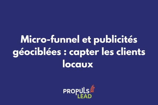 Campagne publicitaire géociblée connectée à un micro-funnel pour générer des clients locaux qualifiés