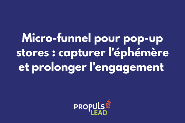 Stratégie de micro-funnel intégré à un pop-up store avec QR codes et capture de leads sur point de vente éphémère