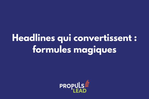 Headlines qui convertissent avec formules magiques pour tunnels de vente - Propuls'Lead