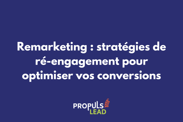 Stratégies de remarketing et ré-engagement pour optimiser les tunnels de vente et récupérer les prospects perdus