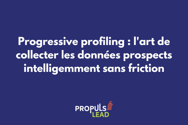 Progressive profiling pour collecte de données intelligente et conversion optimisée
