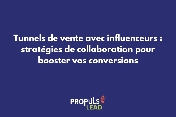 Tunnel de vente avec influenceurs - stratégie de collaboration digitale pour augmenter les conversions