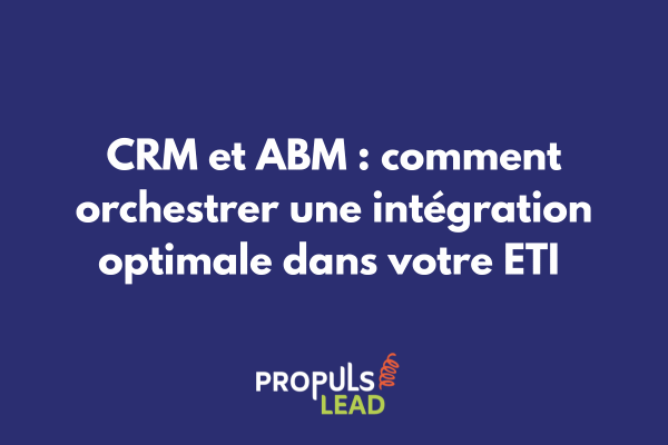 https://propulslead.com/post/crm-abm-integration-optimale-eti
