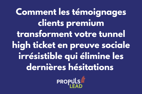 Témoignages clients premium pour tunnel high ticket avec preuves sociales détaillées et validation résultats tangibles