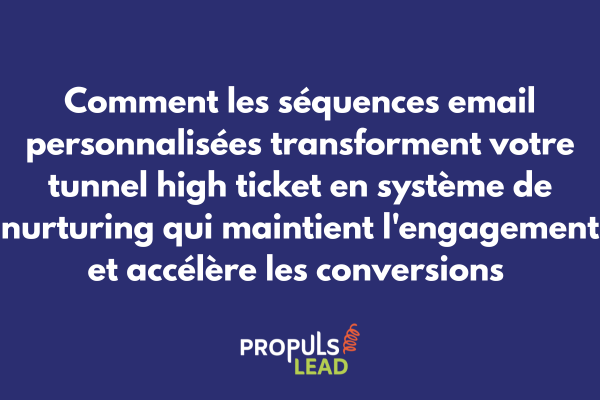 Séquences email personnalisées pour tunnel high ticket avec nurturing progressif et automation relationnelle sophistiquée