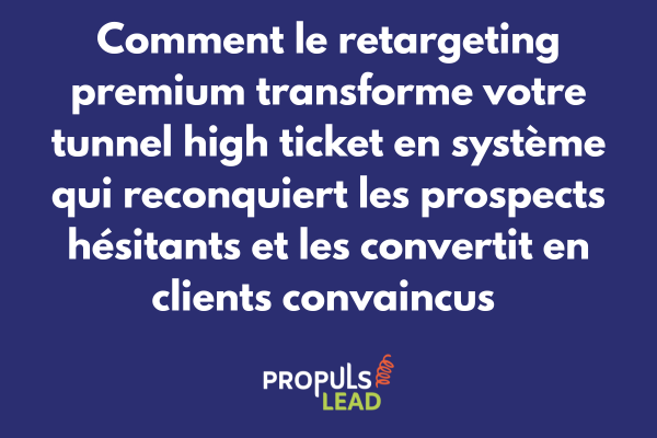 Stratégie de retargeting premium pour tunnel high ticket avec reconquête prospects qualifiés et conversion différée