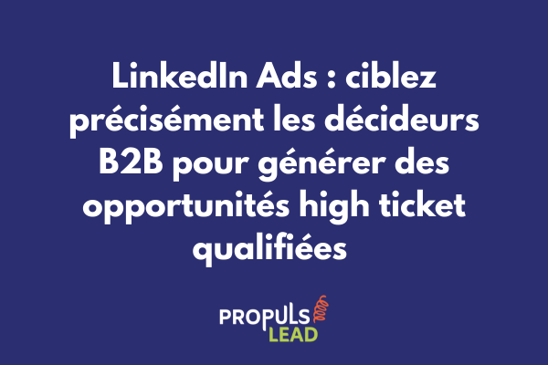 Stratégie LinkedIn Ads pour tunnel high ticket montrant ciblage précis des décideurs et génération d'opportunités qualifiées