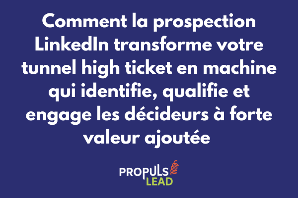 Prospection LinkedIn pour tunnel high ticket avec ciblage décideurs et engagement progressif générant opportunités commerciales qualifiées