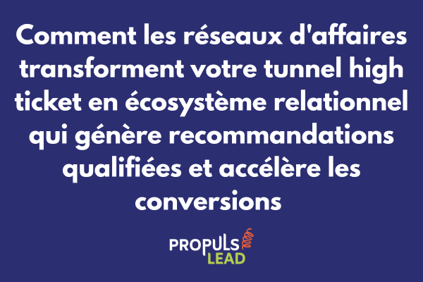 Réseaux d'affaires pour tunnel high ticket avec recommandations qualifiées et accélération conversions via écosystème relationnel