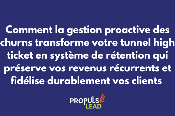 Gestion proactive des churns pour tunnel high ticket avec détection signaux désengagement et rétention stratégique clients