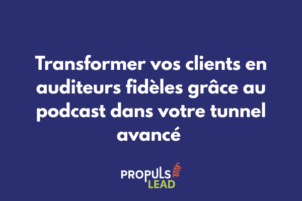 Podcast client intégré dans un tunnel de vente avancé pour fidéliser et engager les clients existants