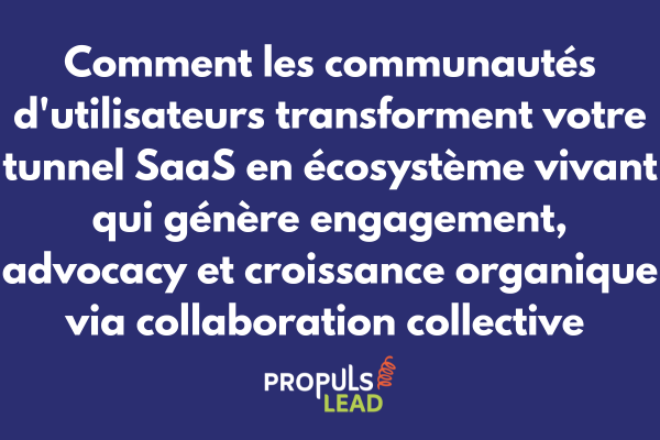 Communautés utilisateurs pour tunnel SaaS avec écosystème engagement collaboration et croissance organique via advocacy clients