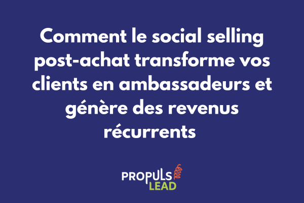 Stratégie de social selling post-achat avec interactions client sur LinkedIn et parcours de fidélisation intégré