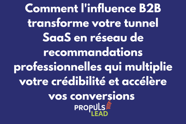 Influence B2B pour tunnel SaaS avec réseau recommandations professionnelles et amplification crédibilité conversions experts sectoriels