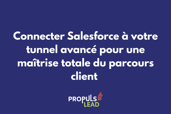 Intégration Salesforce dans un tunnel de vente avancé pour centraliser les données et automatiser la fidélisation client