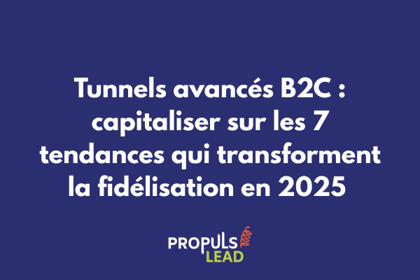 tunnels-avances-b2c-tendances-fidelisation-2025