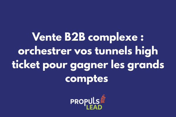 Schéma illustrant les étapes d'un tunnel de vente high ticket pour ventes B2B complexes avec cartographie des décideurs et points de contact multiples