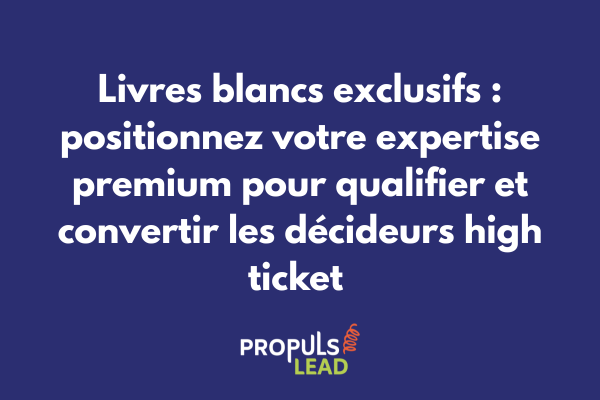 Stratégie de livres blancs exclusifs pour tunnels high ticket montrant positionnement expertise et qualification prospects premium