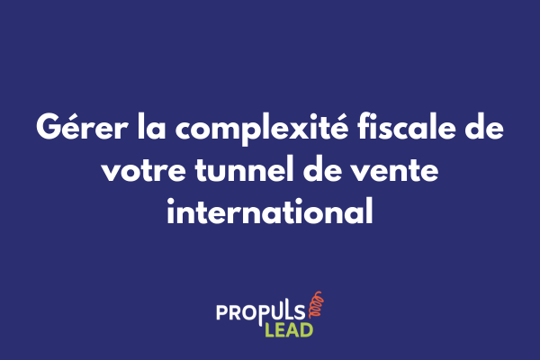 Gestion de la fiscalité internationale dans un tunnel de vente multilingue conforme
