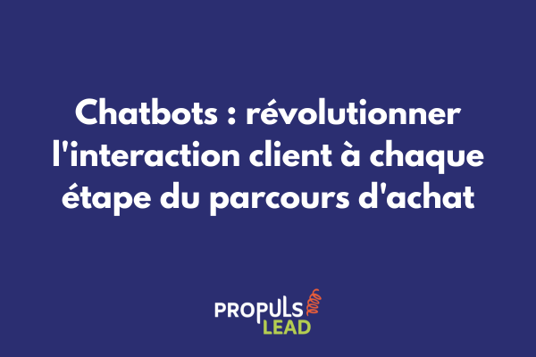 Chatbots intégrés au parcours client pour assistance instantanée et qualification des leads