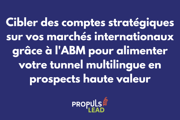 Stratégie ABM internationale ciblant des comptes stratégiques sur plusieurs marchés pour alimenter un tunnel de vente multilingue B2B
