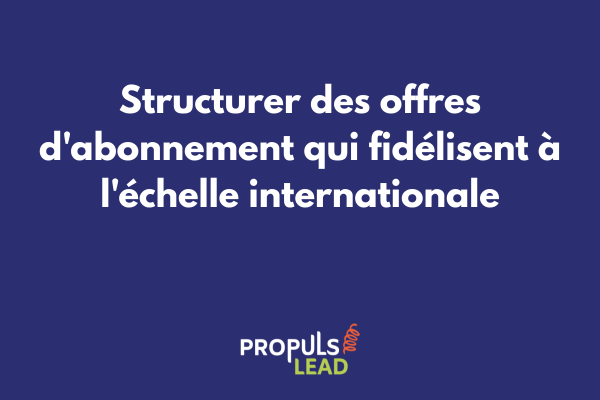 Gestion des abonnements internationaux dans un tunnel de vente multilingue performant
