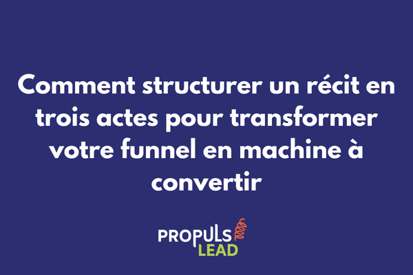 Structure narrative en trois actes appliquée à un funnel de vente pour améliorer la conversion des prospects