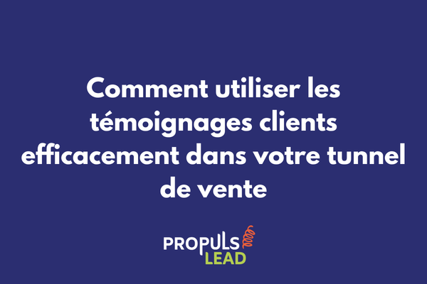 Comment utiliser les témoignages clients efficacement dans un tunnel de vente pour augmenter la conversion
