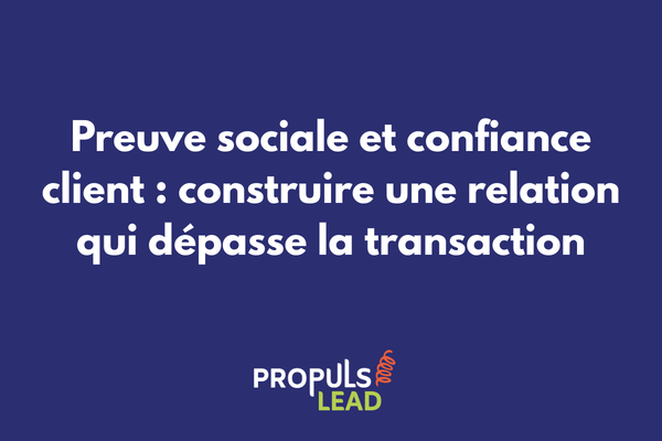 Preuve sociale et confiance client construire une relation durable dans un tunnel de vente