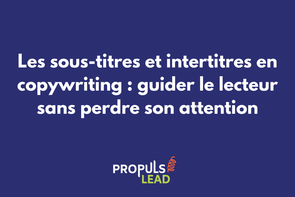 Les sous-titres et intertitres en copywriting guider le lecteur dans un tunnel de vente sans perdre son attention