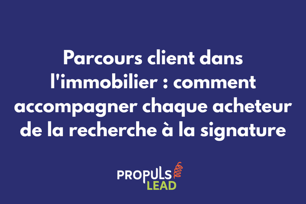 Parcours client optimisé dans le secteur immobilier avec stratégies digitales de conversion et d'accompagnement des acquéreurs