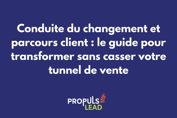 Conduite du changement pour transformer le parcours client et le tunnel de vente