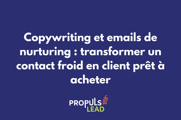 Copywriting et emails de nurturing transformer un contact froid en client prêt à acheter grâce aux séquences email