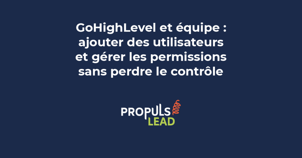 Gestion des utilisateurs et permissions dans GoHighLevel avec configuration des rôles admin et user pour équipes de PME