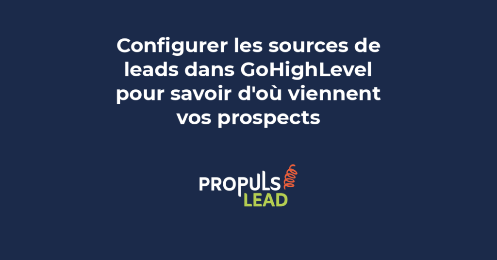 Configuration sources de leads GoHighLevel pour tracking origine des prospects et optimisation marketing CRM PME en 2026