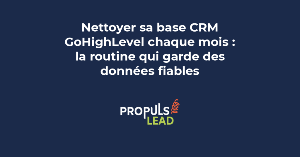 Routine mensuelle nettoyage base CRM GoHighLevel avec checklist données fiables et hygiène contacts PME en 2026