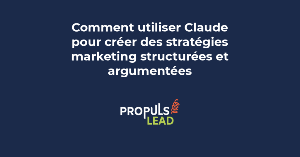 Claude stratégie marketing structurée framework plans argumentés intelligence artificielle réflexion stratégique B2B