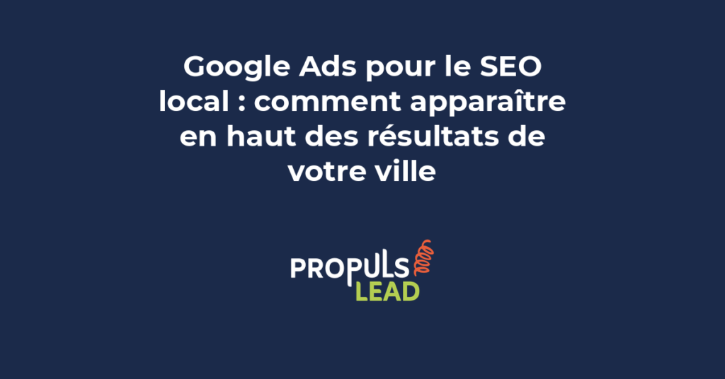 Campagne Google Ads local avec cartes et résultats positionnés en haut de page.