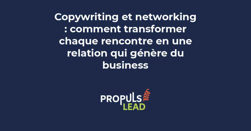 Copywriting et networking pour transformer ses rencontres professionnelles en opportunités commerciales durables