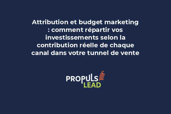 Attribution et budget marketing : comment répartir vos investissements selon la contribution réelle de chaque canal dans votre tunnel de vente