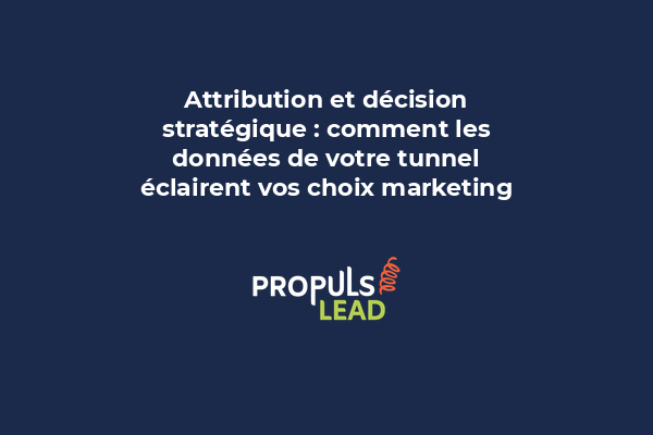 Attribution et décision stratégique : comment les données de votre tunnel éclairent vos choix marketing