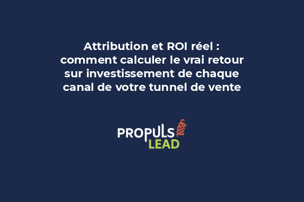 Attribution et ROI réel : comment calculer le vrai retour sur investissement de chaque canal de votre tunnel de vente